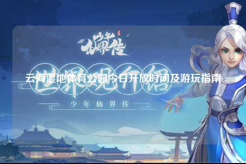 云海湿地体育公园今日开放时间及游玩指南