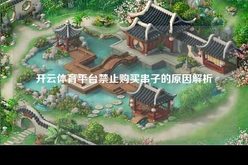 开云体育平台禁止购买串子的原因解析