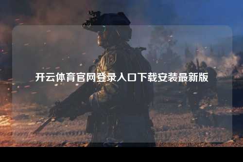 开云体育官网登录入口下载安装最新版