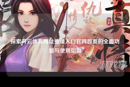 探索开云体育网址登录入口官网首页的全面功能与使用指南