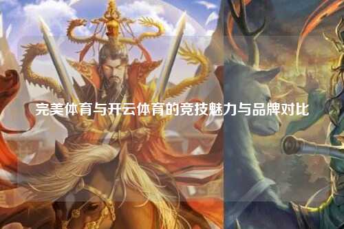完美体育与开云体育的竞技魅力与品牌对比