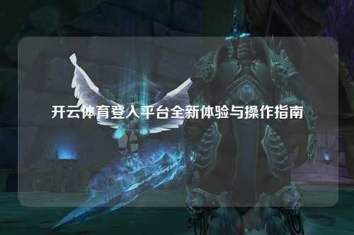 开云体育登入平台全新体验与操作指南