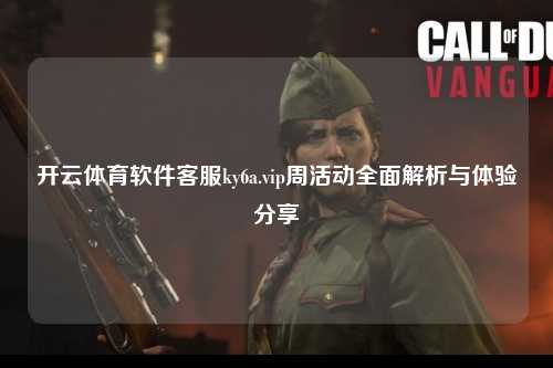 开云体育软件客服ky6a.vip周活动全面解析与体验分享