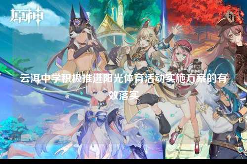 云洱中学积极推进阳光体育活动实施方案的有效落实