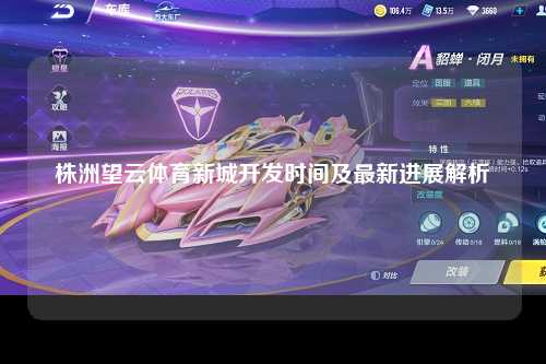 株洲望云体育新城开发时间及最新进展解析