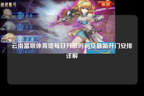 云南富顺体育馆每日开放时间及最新开门安排详解