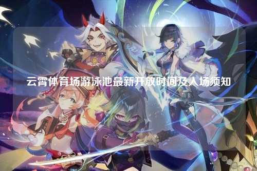 云霄体育场游泳池最新开放时间及入场须知
