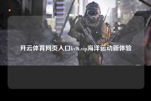 开云体育网页入口ky9t.vip海洋运动新体验