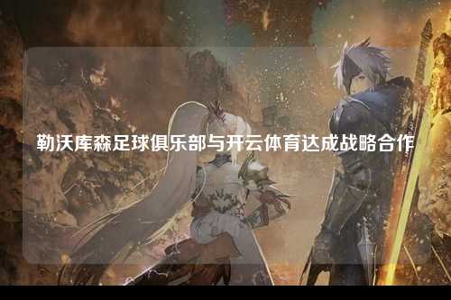 勒沃库森足球俱乐部与开云体育达成战略合作