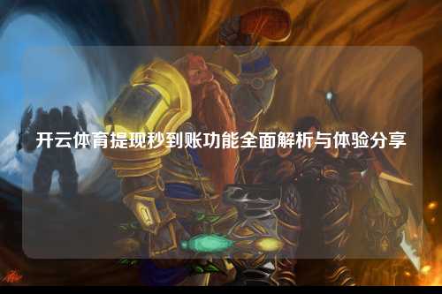 开云体育提现秒到账功能全面解析与体验分享