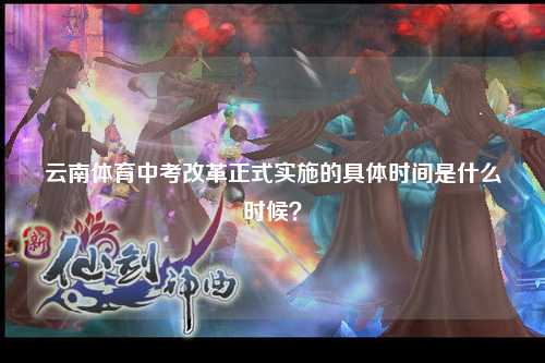 云南体育中考改革正式实施的具体时间是什么时候？