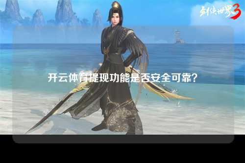 开云体育提现功能是否安全可靠？