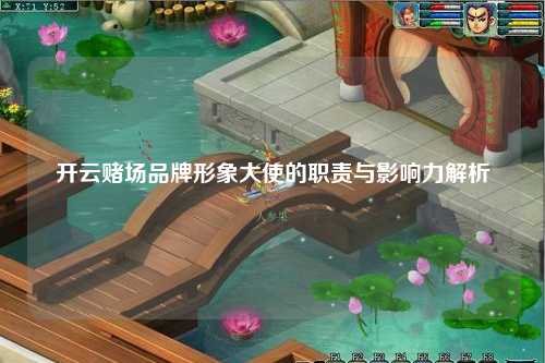 开云赌场品牌形象大使的职责与影响力解析