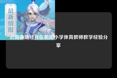 云南曲靖经开区朝阳小学体育教师教学经验分享