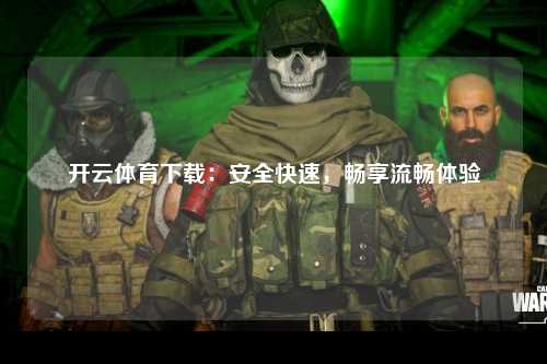 开云体育下载：安全快速，畅享流畅体验