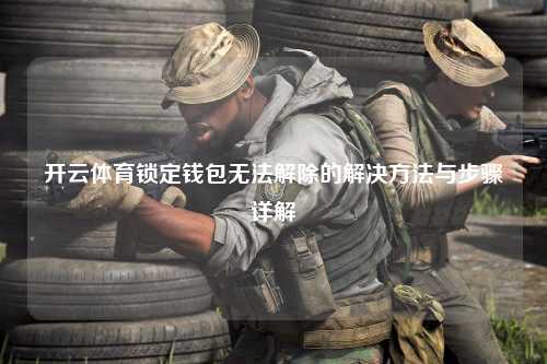 开云体育锁定钱包无法解除的解决方法与步骤详解