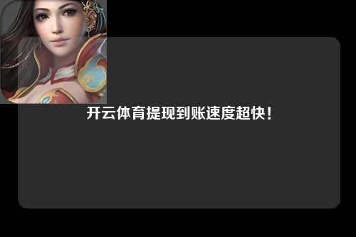 开云体育提现到账速度超快！