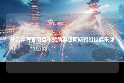 开云体育官网宣布赞助英超阿斯顿维拉俱乐部