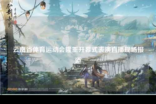 云南省体育运动会隆重开幕式表演直播现场报道