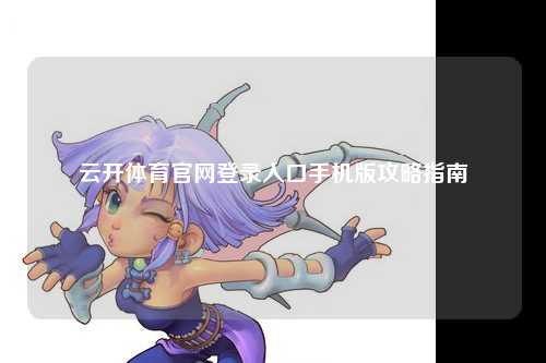 云开体育官网登录入口手机版攻略指南