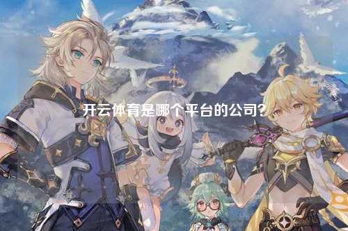 开云体育是哪个平台的公司？