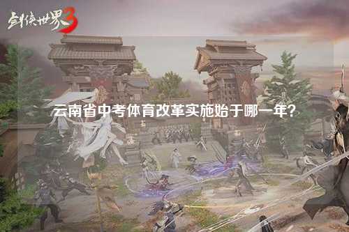 云南省中考体育改革实施始于哪一年？