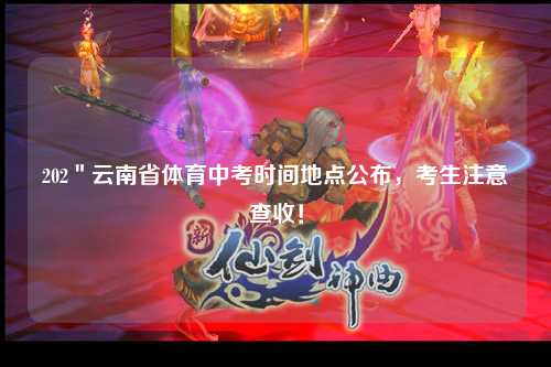 202＂云南省体育中考时间地点公布，考生注意查收！