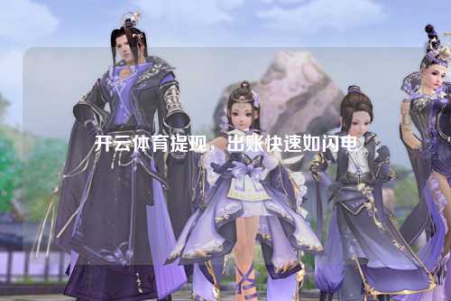开云体育提现，出账快速如闪电