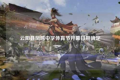 云阳县凤鸣中学体育节开幕日期确定